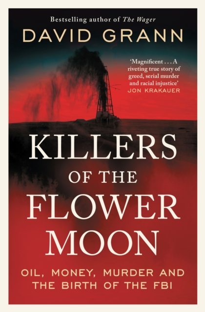 Killers of the Flower Moon: Oil, Money, Murder and the Birth of the FBI - David Grann