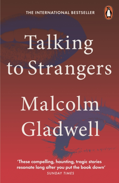 Talking to Strangers: What We Should Know about the People We Don't Know - Malcolm Gladwell