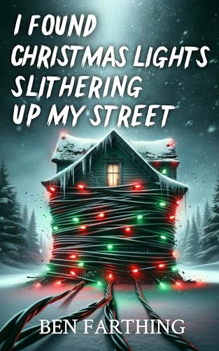 I Found Christmas Lights Slithering Up My Street - Ben Farthing - I Found Horror Series #3