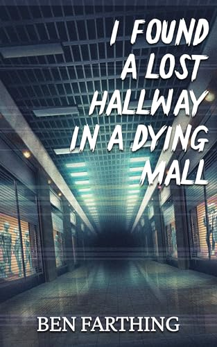 I Found a Lost Hallway in a Dying Mall - Ben Farthing - I Found Horror series #4