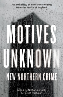 Motives Unknown: An anthology of new crime writing from the North of England